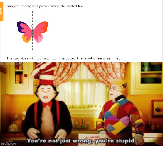 The two sides won't match up? BLASTPHEMY OF THE HIGHEST ORDER!!! | image tagged in your not just wrong your stupid,ixl,school,math | made w/ Imgflip meme maker