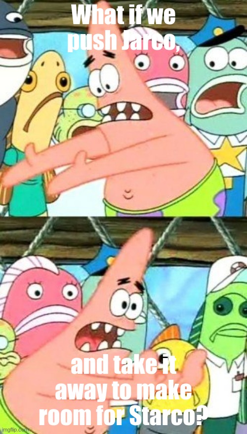 Put It Somewhere Else Patrick | What if we push Jarco, and take it away to make room for Starco? | image tagged in memes,put it somewhere else patrick | made w/ Imgflip meme maker