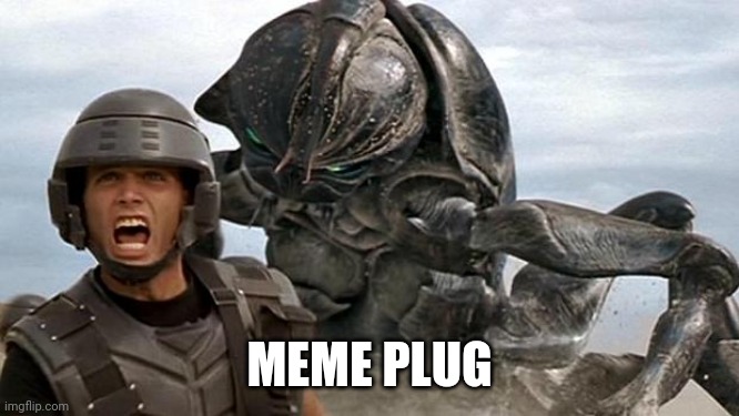 StarShip Troopers | MEME PLUG | image tagged in starship troopers | made w/ Imgflip meme maker