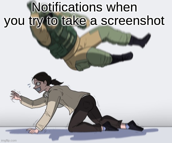 THEY ARE COMING! | Notifications when you try to take a screenshot | image tagged in rainbow six - fuze the hostage | made w/ Imgflip meme maker