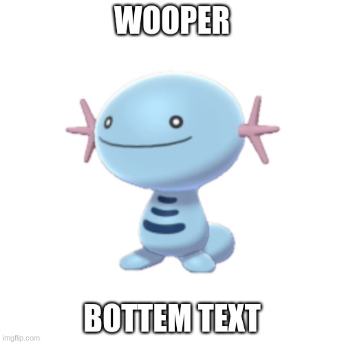 Woop Woop | WOOPER; BOTTEM TEXT | image tagged in wooper | made w/ Imgflip meme maker