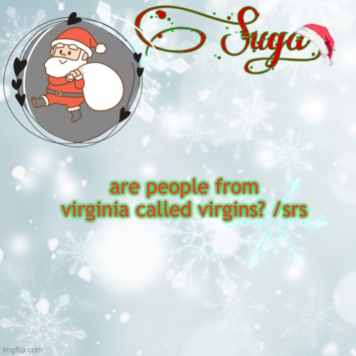 daniels you're a virgin :0 | are people from virginia called virgins? /srs | image tagged in suga's christmas template | made w/ Imgflip meme maker