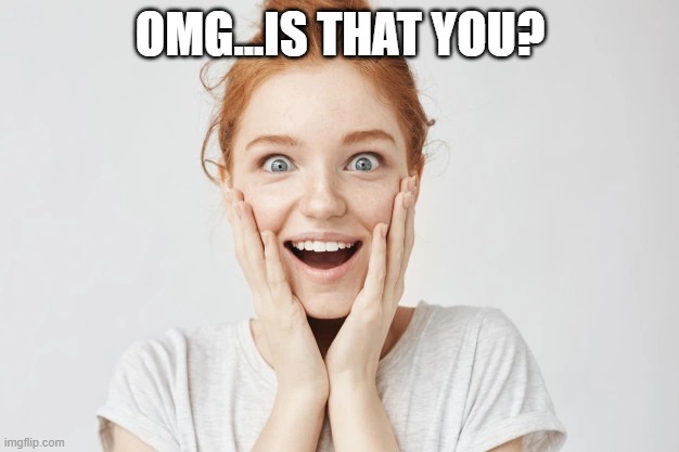 red head | OMG...IS THAT YOU? | image tagged in red head | made w/ Imgflip meme maker