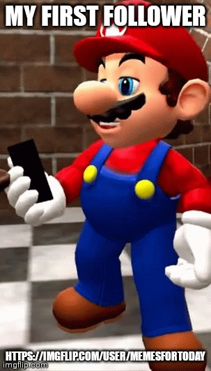 Mario looking at phone | MY FIRST FOLLOWER; HTTPS://IMGFLIP.COM/USER/MEMESFORTODAY | image tagged in mario looking at phone | made w/ Imgflip meme maker