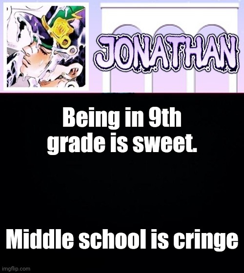 Being in 9th grade is sweet. Middle school is cringe | image tagged in jonathan temp | made w/ Imgflip meme maker