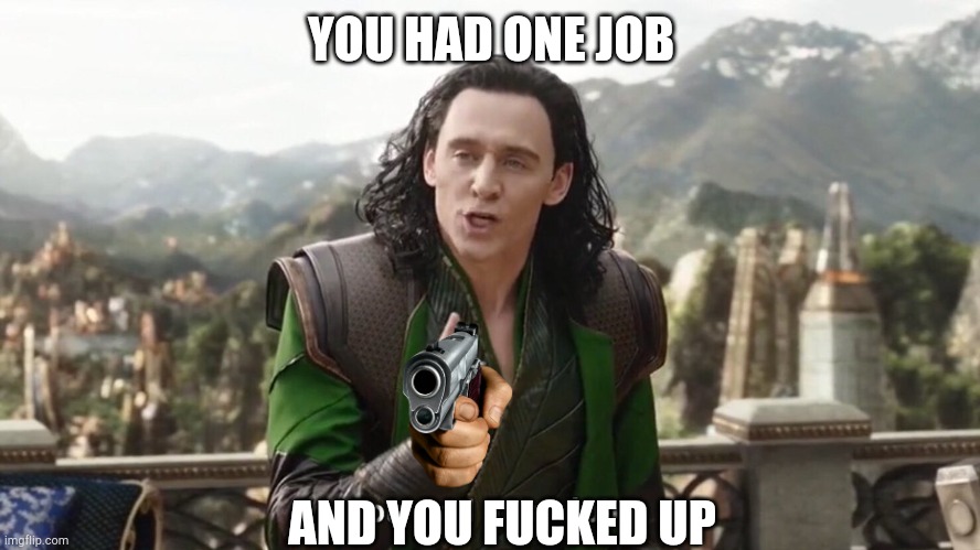 You had one job loki | YOU HAD ONE JOB AND YOU FUCKED UP | image tagged in you had one job loki | made w/ Imgflip meme maker