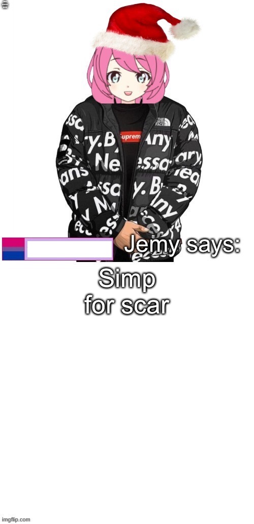 Jemy Christmas drip temp | MAY OR MAY NOT HAVE SAID THAT; Simp for scar | image tagged in jemy christmas drip temp | made w/ Imgflip meme maker