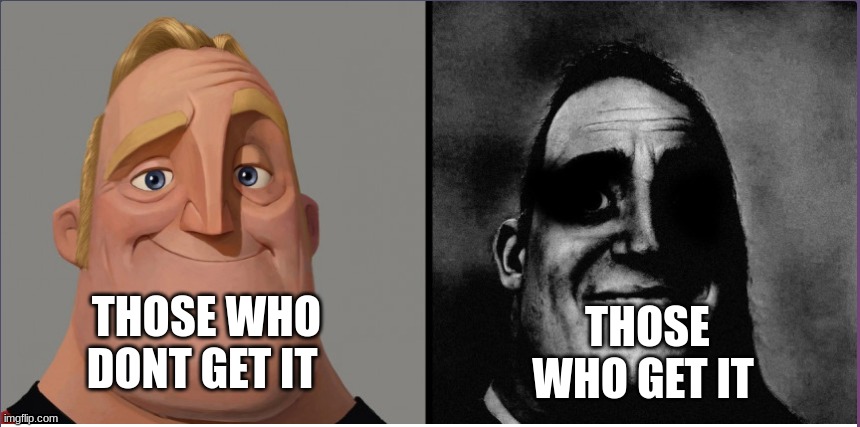 mr incredible those who know | THOSE WHO DONT GET IT THOSE WHO GET IT | image tagged in mr incredible those who know | made w/ Imgflip meme maker