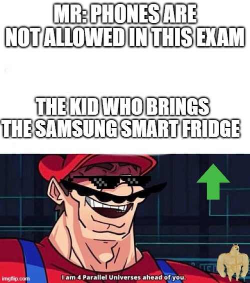 I am 4 Parallel Universes ahead of you | MR: PHONES ARE NOT ALLOWED IN THIS EXAM; THE KID WHO BRINGS THE SAMSUNG SMART FRIDGE | image tagged in i am 4 parallel universes ahead of you | made w/ Imgflip meme maker