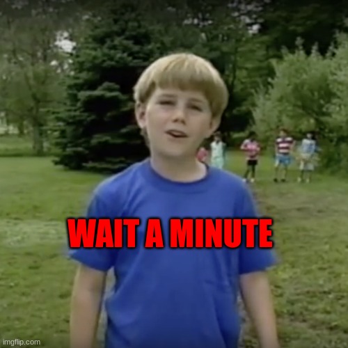 Kazoo kid wait a minute who are you | WAIT A MINUTE | image tagged in kazoo kid wait a minute who are you | made w/ Imgflip meme maker