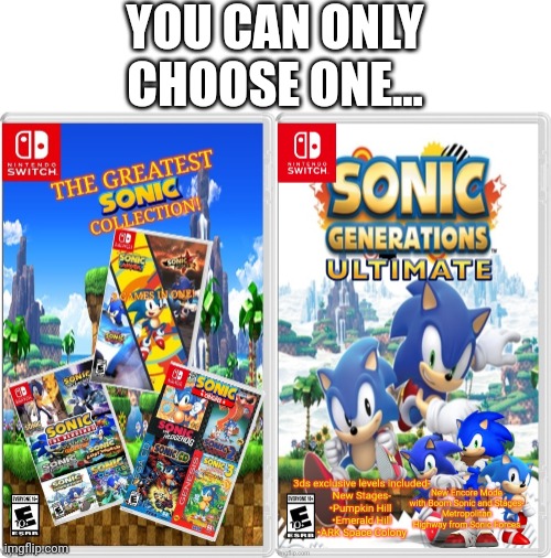 YOU CAN ONLY CHOOSE ONE... | image tagged in sonic,sonic the hedgehog,sega | made w/ Imgflip meme maker
