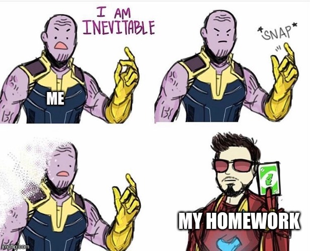Thanos Uno Reverse Card | ME; MY HOMEWORK | image tagged in thanos uno reverse card | made w/ Imgflip meme maker
