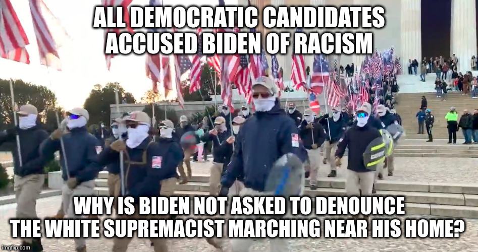 Should Biden denounce the White Supremacists marching in DC? | ALL DEMOCRATIC CANDIDATES ACCUSED BIDEN OF RACISM; WHY IS BIDEN NOT ASKED TO DENOUNCE THE WHITE SUPREMACIST MARCHING NEAR HIS HOME? | image tagged in joe biden,denounce,charlottesville | made w/ Imgflip meme maker