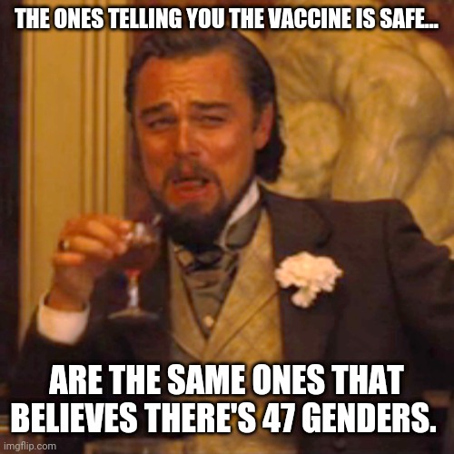 And men can get pregnant | THE ONES TELLING YOU THE VACCINE IS SAFE... ARE THE SAME ONES THAT BELIEVES THERE'S 47 GENDERS. | image tagged in memes,laughing leo | made w/ Imgflip meme maker