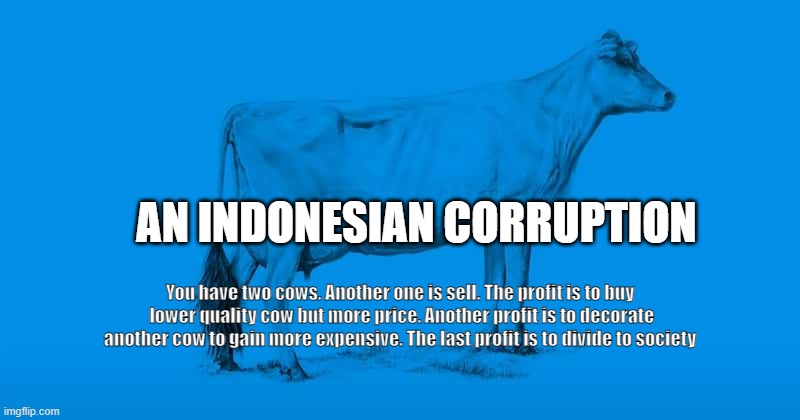 Two cows economy | AN INDONESIAN CORRUPTION; You have two cows. Another one is sell. The profit is to buy  lower quality cow but more price. Another profit is to decorate another cow to gain more expensive. The last profit is to divide to society | image tagged in two cows economy | made w/ Imgflip meme maker