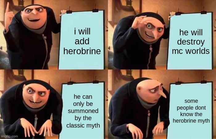 this is tru | i will add herobrine; he will destroy mc worlds; he can only be summoned by the classic myth; some people dont know the herobrine myth | image tagged in memes,gru's plan | made w/ Imgflip meme maker