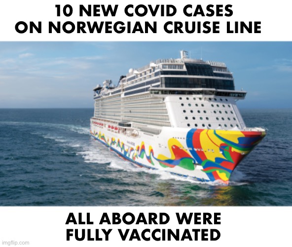 Explain why people are losing jobs from mandates? | 10 NEW COVID CASES 
ON NORWEGIAN CRUISE LINE; ALL ABOARD WERE 
FULLY VACCINATED | image tagged in cruise ship | made w/ Imgflip meme maker