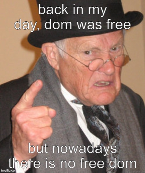 no freedom | back in my day, dom was free; but nowadays there is no free dom | image tagged in memes,back in my day,freedom | made w/ Imgflip meme maker