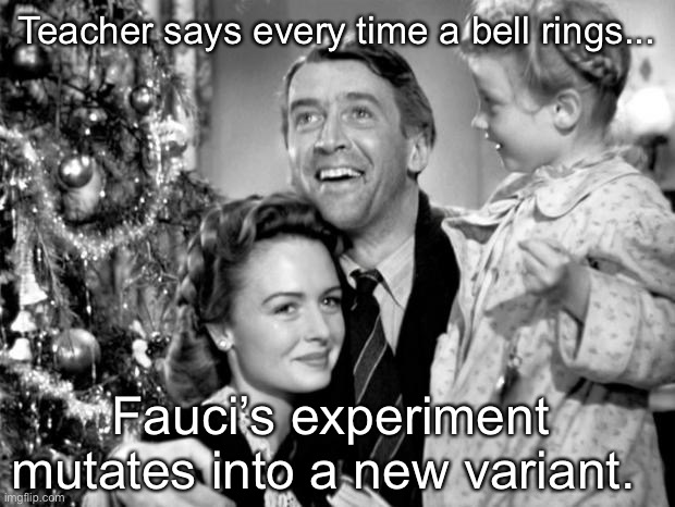The plan | Teacher says every time a bell rings... Fauci’s experiment mutates into a new variant. | image tagged in it's a wonderful life,memes,politics lol | made w/ Imgflip meme maker