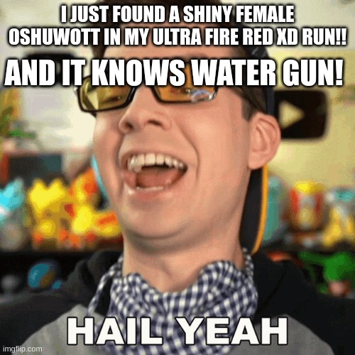 mandjtv HAIL YEAH! | AND IT KNOWS WATER GUN! I JUST FOUND A SHINY FEMALE OSHUWOTT IN MY ULTRA FIRE RED XD RUN!! | image tagged in mandjtv hail yeah | made w/ Imgflip meme maker