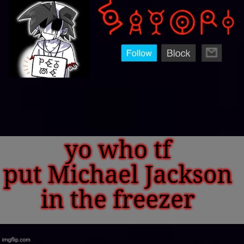 Monochrome | yo who tf put Michael Jackson in the freezer | image tagged in monochrome | made w/ Imgflip meme maker