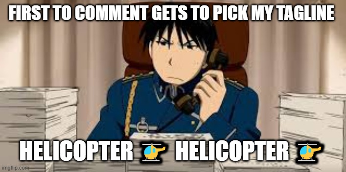 Roy Phone | FIRST TO COMMENT GETS TO PICK MY TAGLINE; HELICOPTER 🚁 HELICOPTER 🚁 | image tagged in roy phone | made w/ Imgflip meme maker