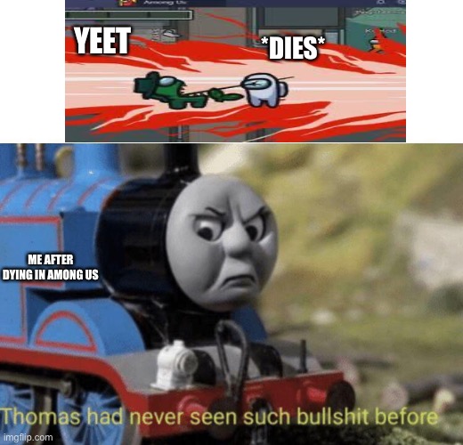 Thomas had never seen such a screen like this | YEET; *DIES*; ME AFTER DYING IN AMONG US | image tagged in thomas had never seen such bullshit before | made w/ Imgflip meme maker