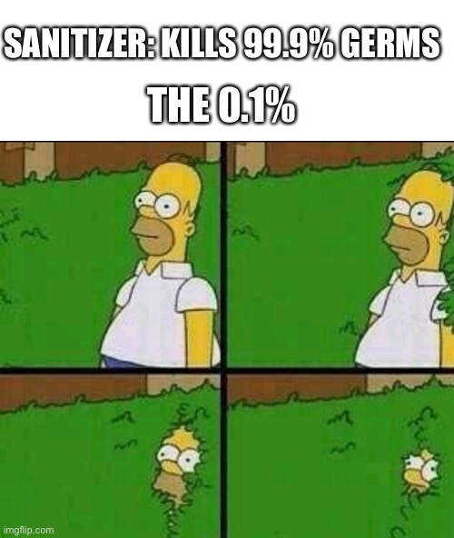 Is this true | SANITIZER: KILLS 99.9% GERMS; THE 0.1% | image tagged in blank white template,homer simpson nope | made w/ Imgflip meme maker