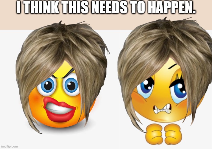 I THINK THIS NEEDS TO HAPPEN. | image tagged in funny | made w/ Imgflip meme maker