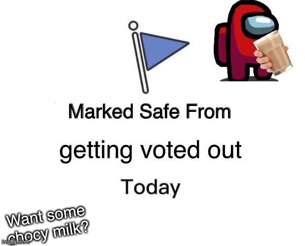 Marked safe from being sus | getting voted out; Want some chocy milk? | image tagged in memes,marked safe from | made w/ Imgflip meme maker
