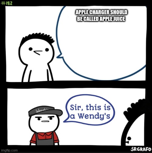 Sir this is a wendys | APPLE CHARGER SHOULD BE CALLED APPLE JUICE | image tagged in sir this is a wendys | made w/ Imgflip meme maker