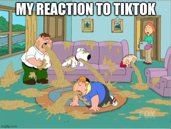 I am extremely grossed out about alot of tiktoks | MY REACTION TO TIKTOK | image tagged in family guy puke | made w/ Imgflip meme maker