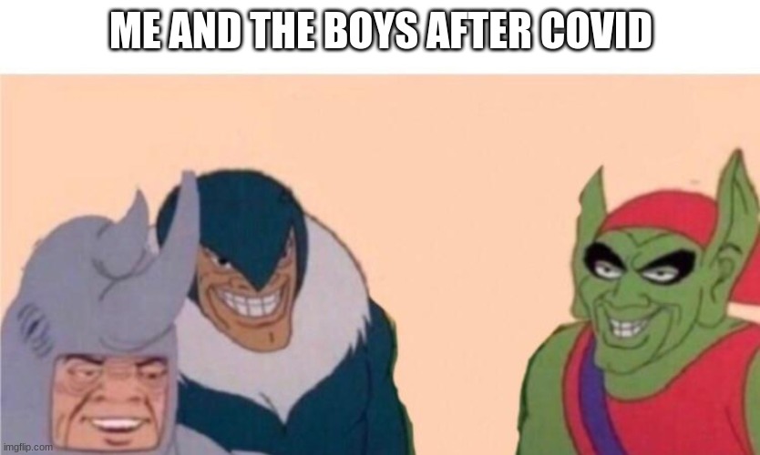 Me and the boys | ME AND THE BOYS AFTER COVID | image tagged in me and the boys | made w/ Imgflip meme maker