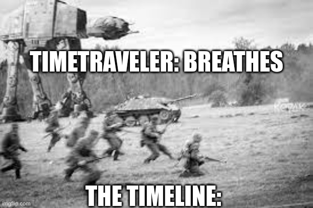 TIMETRAVELER: BREATHES; THE TIMELINE: | image tagged in memes | made w/ Imgflip meme maker