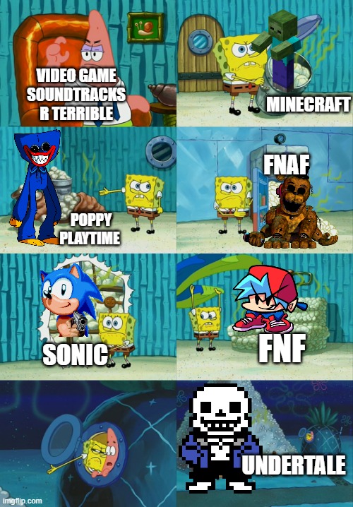 spongebob and patrick |  MINECRAFT; VIDEO GAME SOUNDTRACKS R TERRIBLE; FNAF; POPPY PLAYTIME; SONIC; FNF; UNDERTALE | image tagged in spongebob and patrick | made w/ Imgflip meme maker