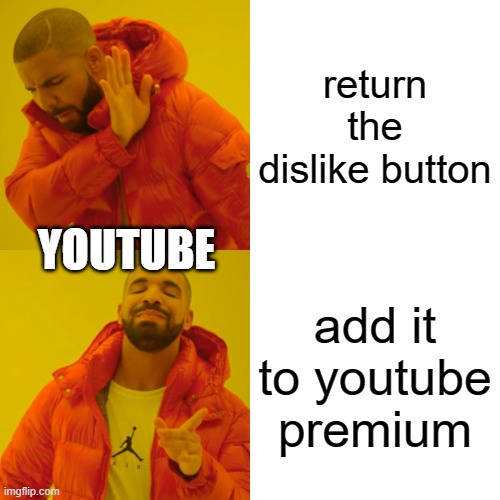 hi | return the dislike button; YOUTUBE; add it to youtube premium | image tagged in memes,drake hotline bling | made w/ Imgflip meme maker