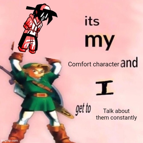 haha peepee poopoo | Comfort character; Talk about them constantly | image tagged in it's my ___ and i get to ____ | made w/ Imgflip meme maker