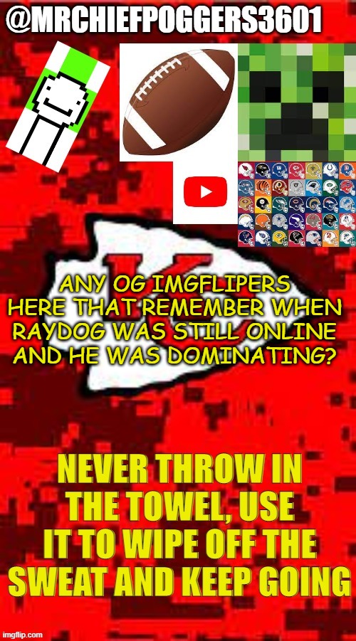 not that far back, but still... | ANY OG IMGFLIPERS HERE THAT REMEMBER WHEN RAYDOG WAS STILL ONLINE AND HE WAS DOMINATING? | image tagged in mrchiefpoggers3601 template | made w/ Imgflip meme maker
