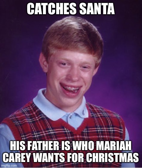 Bad Luck Brian | CATCHES SANTA; HIS FATHER IS WHO MARIAH CAREY WANTS FOR CHRISTMAS | image tagged in memes,bad luck brian | made w/ Imgflip meme maker