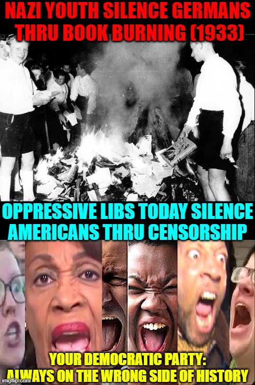 NEVER VOTE FOR A DEMOCRAT AGAIN |  NAZI YOUTH SILENCE GERMANS
 THRU BOOK BURNING (1933); OPPRESSIVE LIBS TODAY SILENCE
AMERICANS THRU CENSORSHIP; YOUR DEMOCRATIC PARTY:
ALWAYS ON THE WRONG SIDE OF HISTORY | image tagged in vince vance,censorship,censored,memes,nazis,hitler youth | made w/ Imgflip meme maker