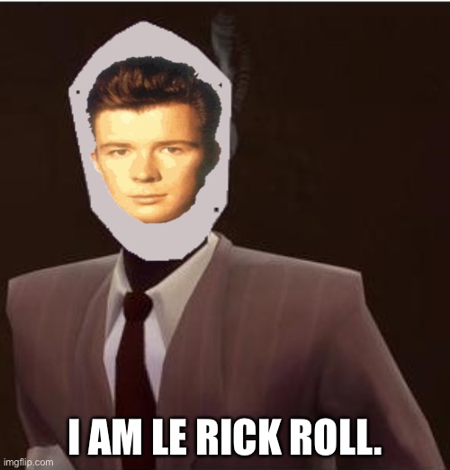 Custom Spy Mask | I AM LE RICK ROLL. | image tagged in custom spy mask | made w/ Imgflip meme maker