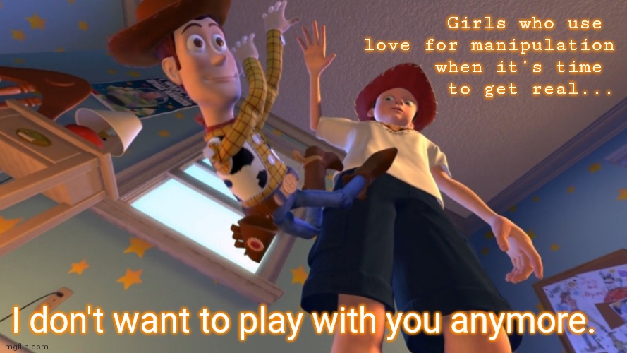 Ficklebitches | Girls who use 
love for manipulation
 when it's time 
to get real... I don't want to play with you anymore. | image tagged in girls who play with hearts | made w/ Imgflip meme maker