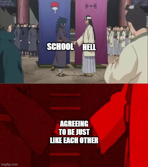 hi | SCHOOL; HELL; AGREEING TO BE JUST LIKE EACH OTHER | image tagged in naruto handshake meme template | made w/ Imgflip meme maker