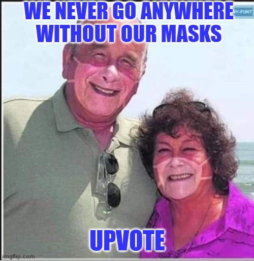 WE NEVER GO ANYWHERE WITHOUT OUR MASKS UPVOTE | made w/ Imgflip meme maker