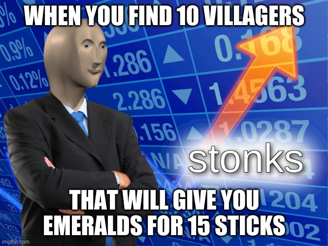 ULTIMATE STONKS :D | WHEN YOU FIND 10 VILLAGERS; THAT WILL GIVE YOU EMERALDS FOR 15 STICKS | image tagged in stonks,meme man | made w/ Imgflip meme maker