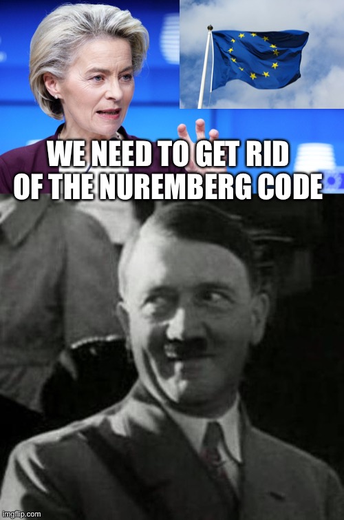 Nuremberg What...? |  WE NEED TO GET RID OF THE NUREMBERG CODE | image tagged in ursula von der leyen,hitler laugh | made w/ Imgflip meme maker