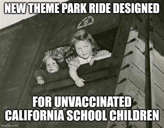 UNVACCINATED CALIFORNIA KID RIDE | NEW THEME PARK RIDE DESIGNED; FOR UNVACCINATED CALIFORNIA SCHOOL CHILDREN | image tagged in cal kids theme park ride,california,covid-19,covid vaccine,concentration camp,train | made w/ Imgflip meme maker