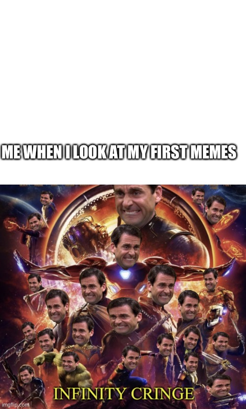 Oh nO cRiNgE | ME WHEN I LOOK AT MY FIRST MEMES | image tagged in blank white template,infinity cringe | made w/ Imgflip meme maker