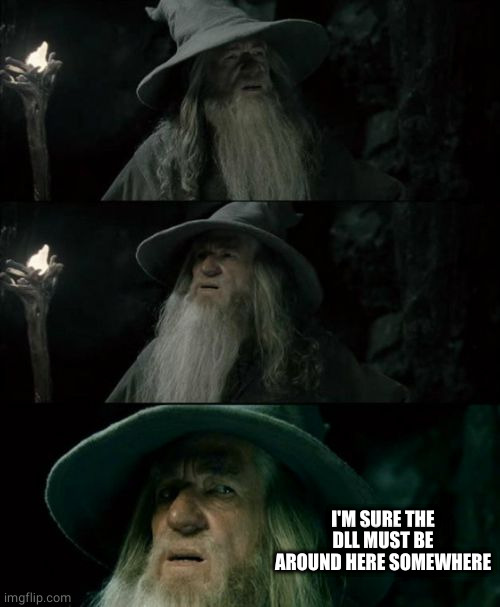 Confused Gandalf Meme | I'M SURE THE DLL MUST BE AROUND HERE SOMEWHERE | image tagged in memes,confused gandalf | made w/ Imgflip meme maker