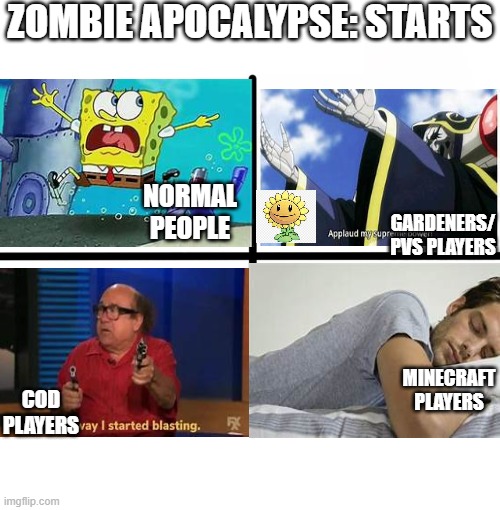 yes | ZOMBIE APOCALYPSE: STARTS; NORMAL PEOPLE; GARDENERS/ PVS PLAYERS; MINECRAFT PLAYERS; COD PLAYERS | image tagged in memes,blank starter pack,funny | made w/ Imgflip meme maker